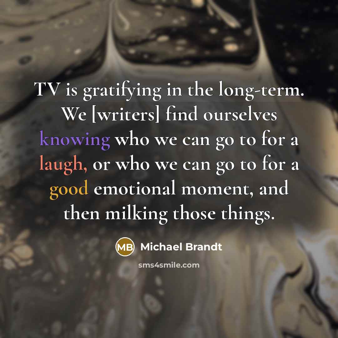 “TV is gratifying in the long-term. We [writers] find ourselves…” quote by Michael Brandt