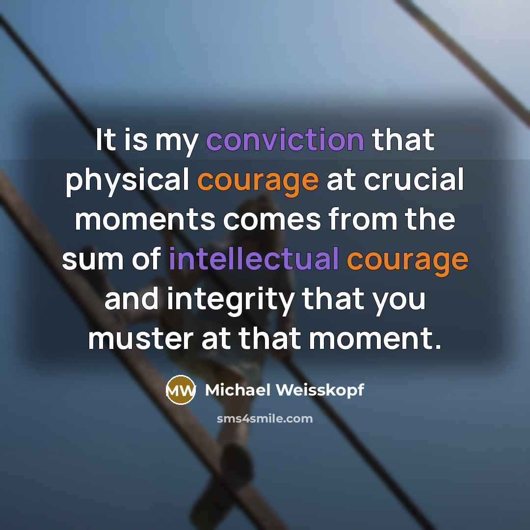“It is my conviction that physical courage at crucial moments…” quote by Michael Weisskopf