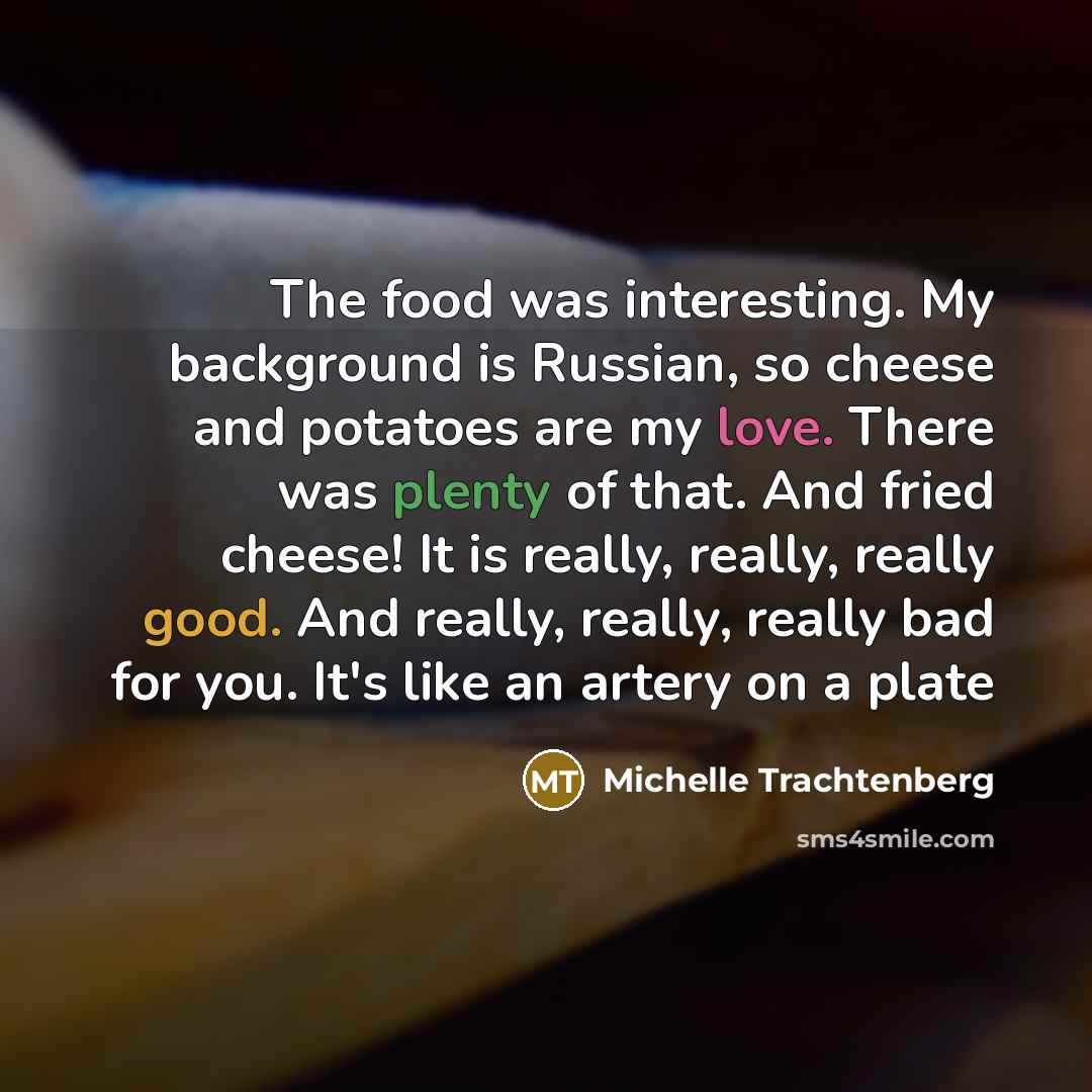 “The food was interesting. My background is Russian, so cheese…” quote by Michelle Trachtenberg