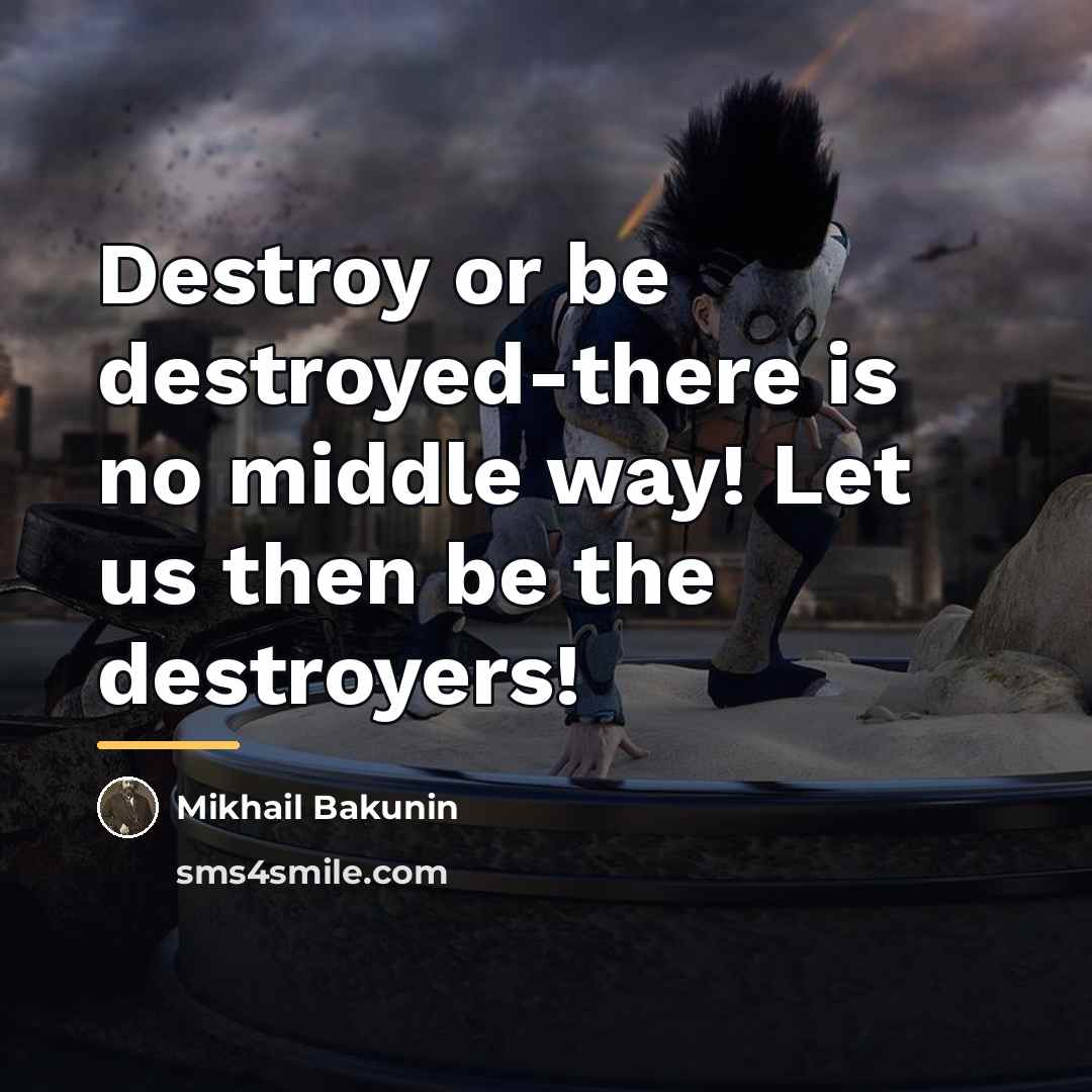 “Destroy or be destroyed-there is no middle way! Let us…” quote by Mikhail Bakunin