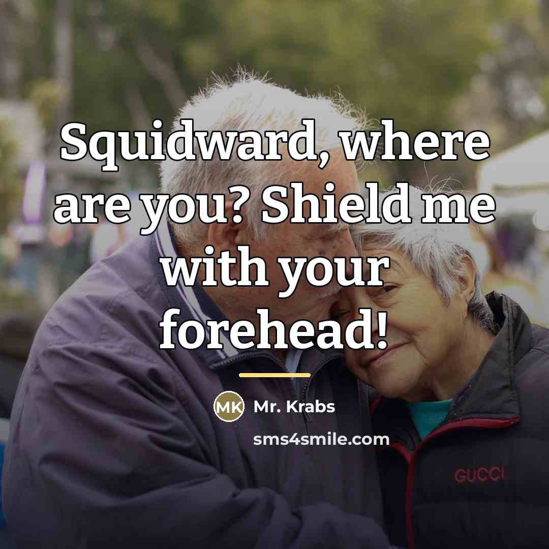 “Squidward, where are you? Shield me with your forehead!…” quote by Mr. Krabs
