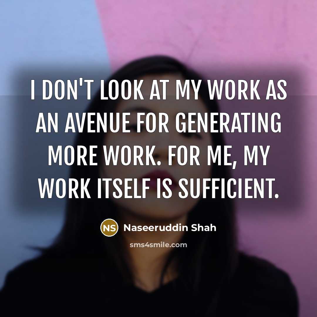 “I don't look at my work as an avenue for…” quote by Naseeruddin Shah