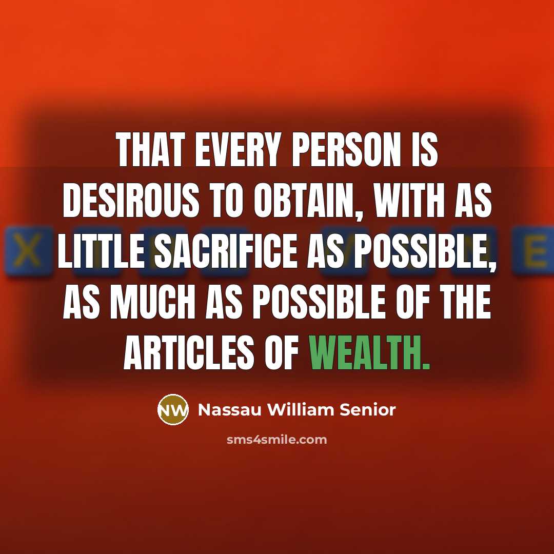 “That every person is desirous to obtain, with as little…” quote by Nassau William Senior
