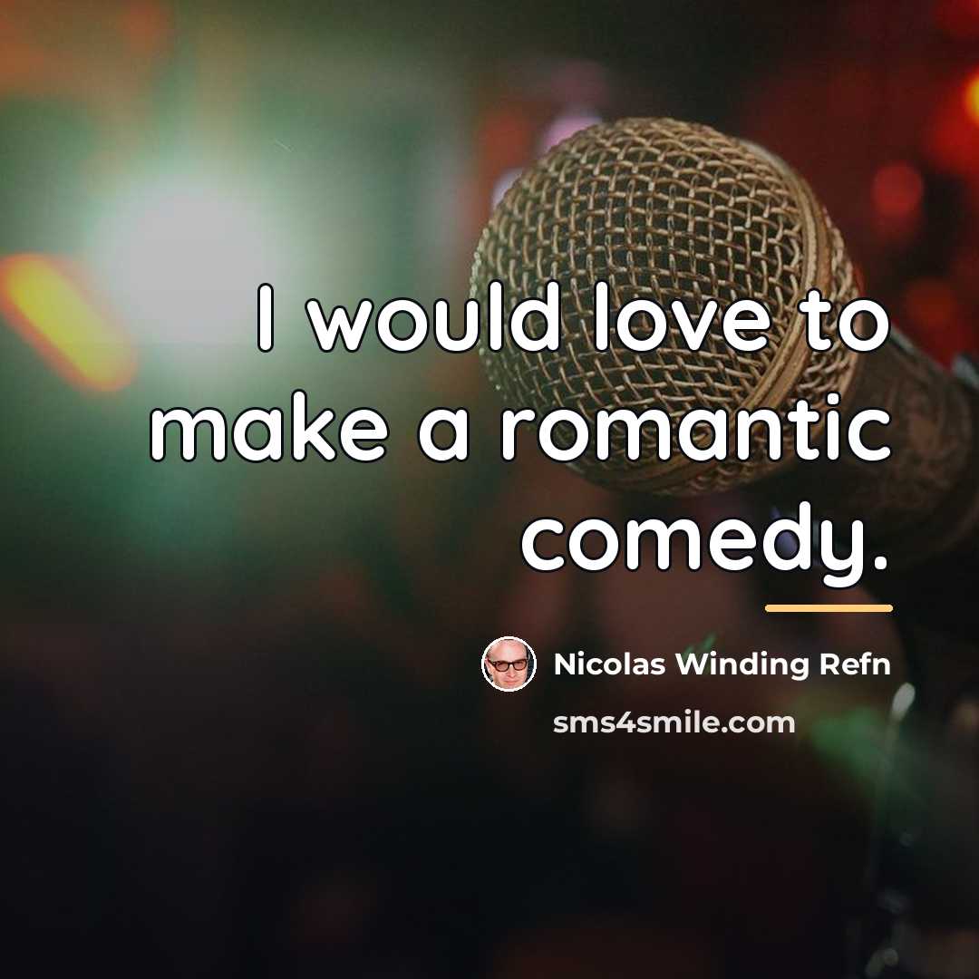 “I would love to make a romantic comedy.…” quote by Nicolas Winding Refn