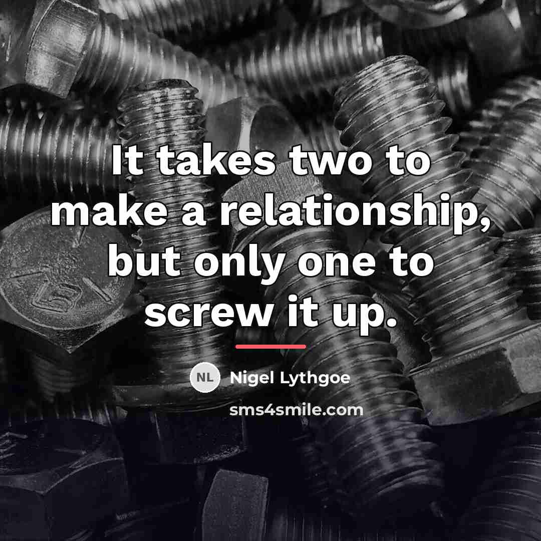 “It takes two to make a relationship, but only one…” quote by Nigel Lythgoe