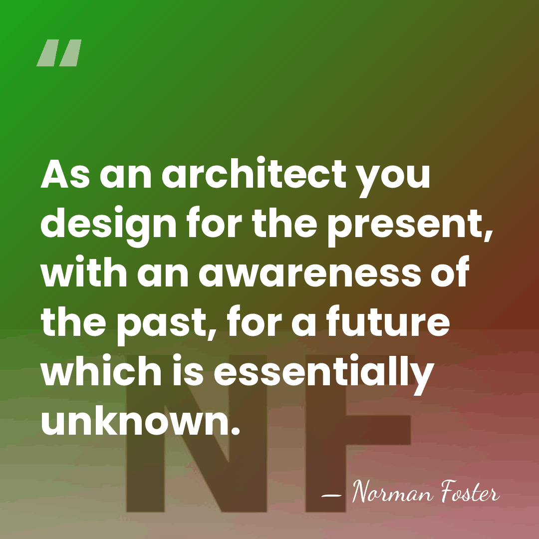 As an architect you design for the present, with an awareness of&hellip; - Norman Foster