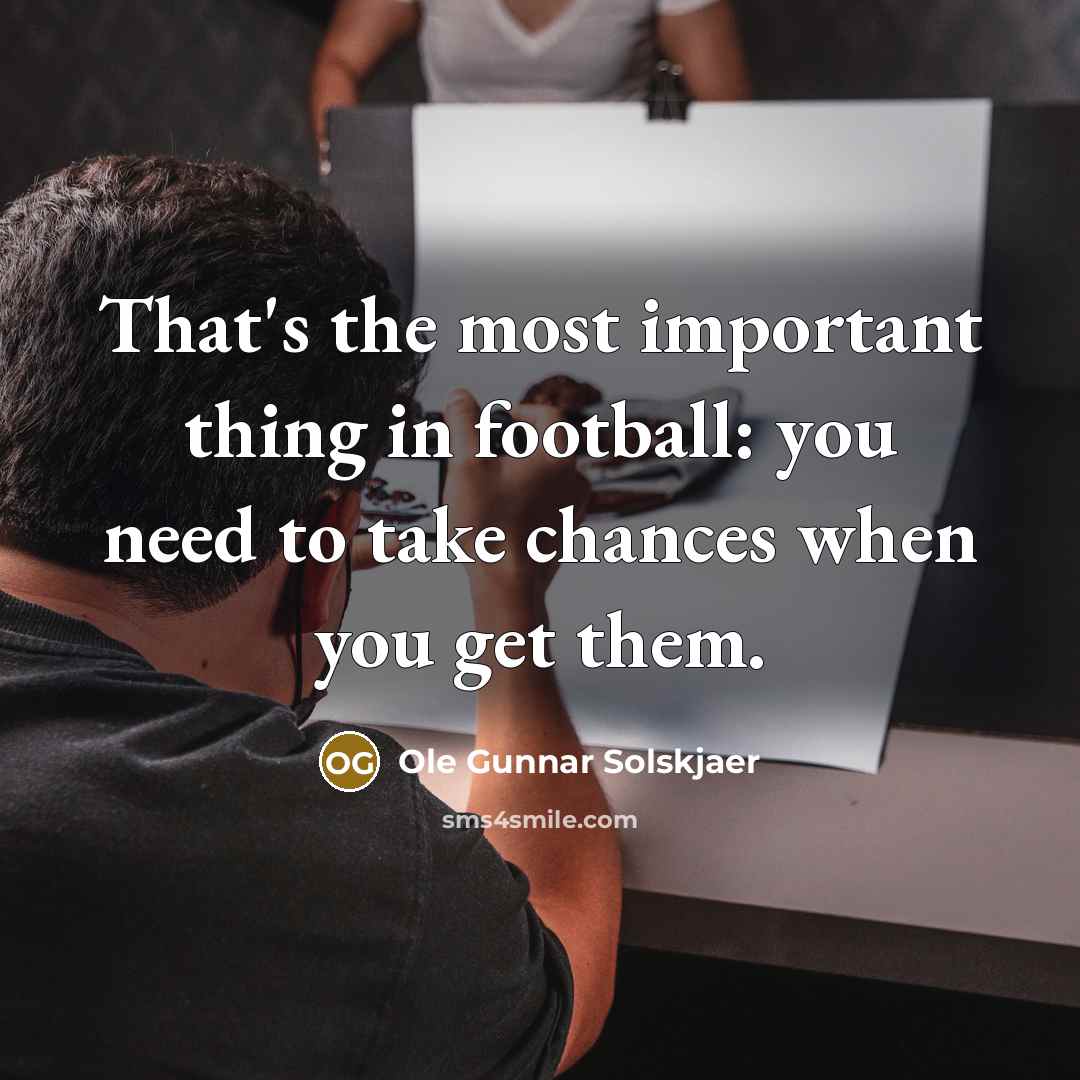 “That's the most important thing in football: you need to…” quote by Ole Gunnar Solskjaer