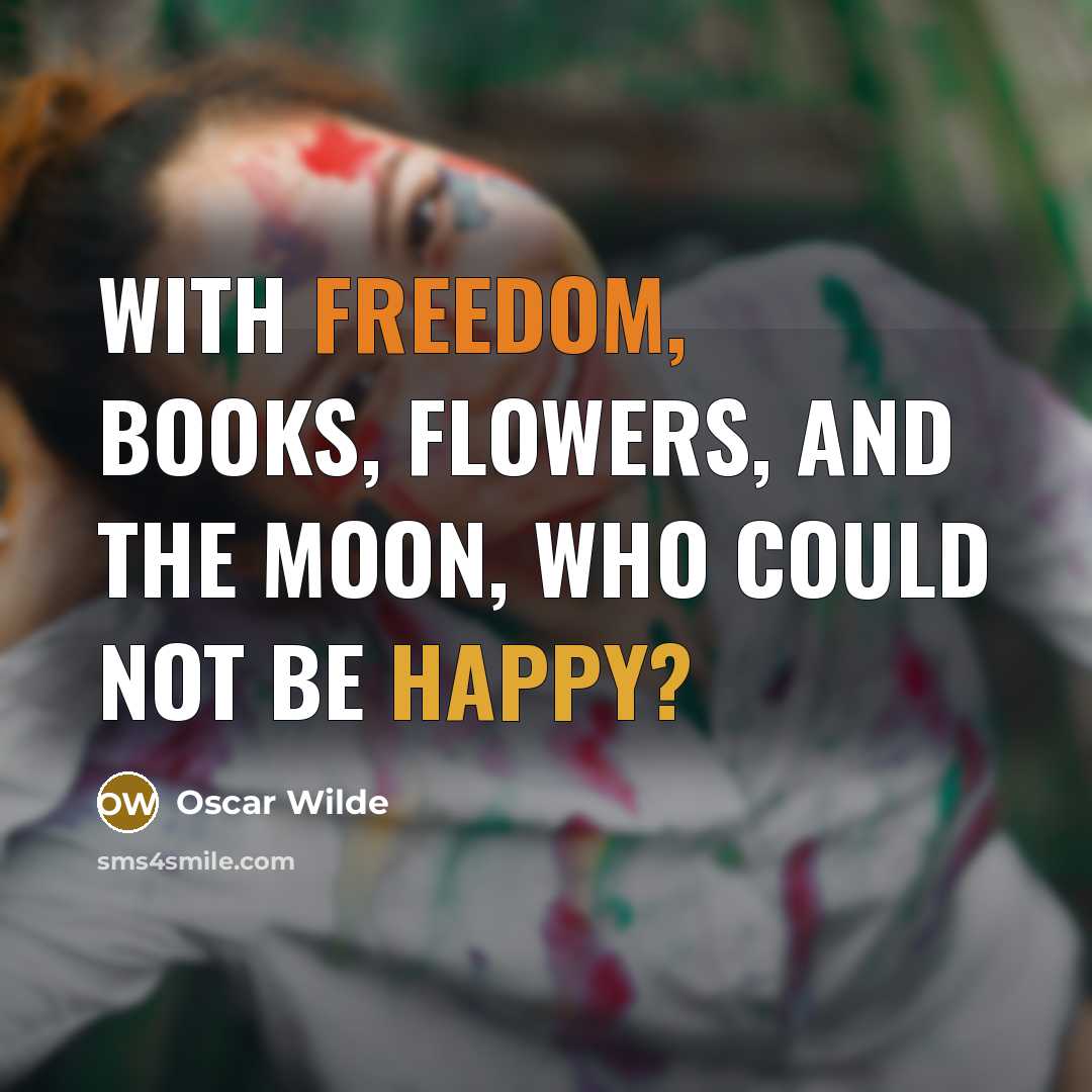 “With freedom, books, flowers, and the moon, who could not…” quote by Oscar Wilde