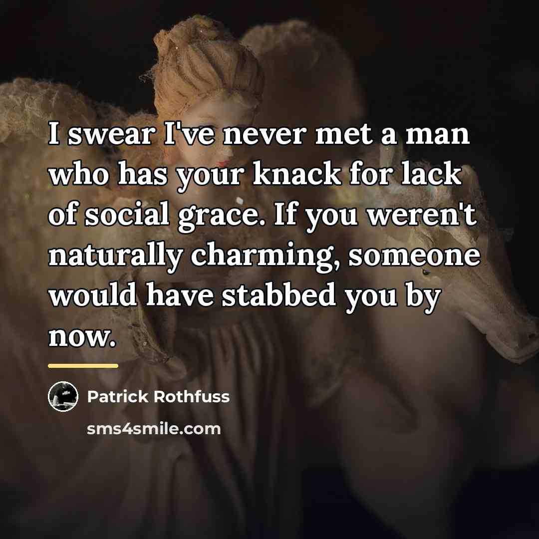 “I swear I've never met a man who has your…” quote by Patrick Rothfuss