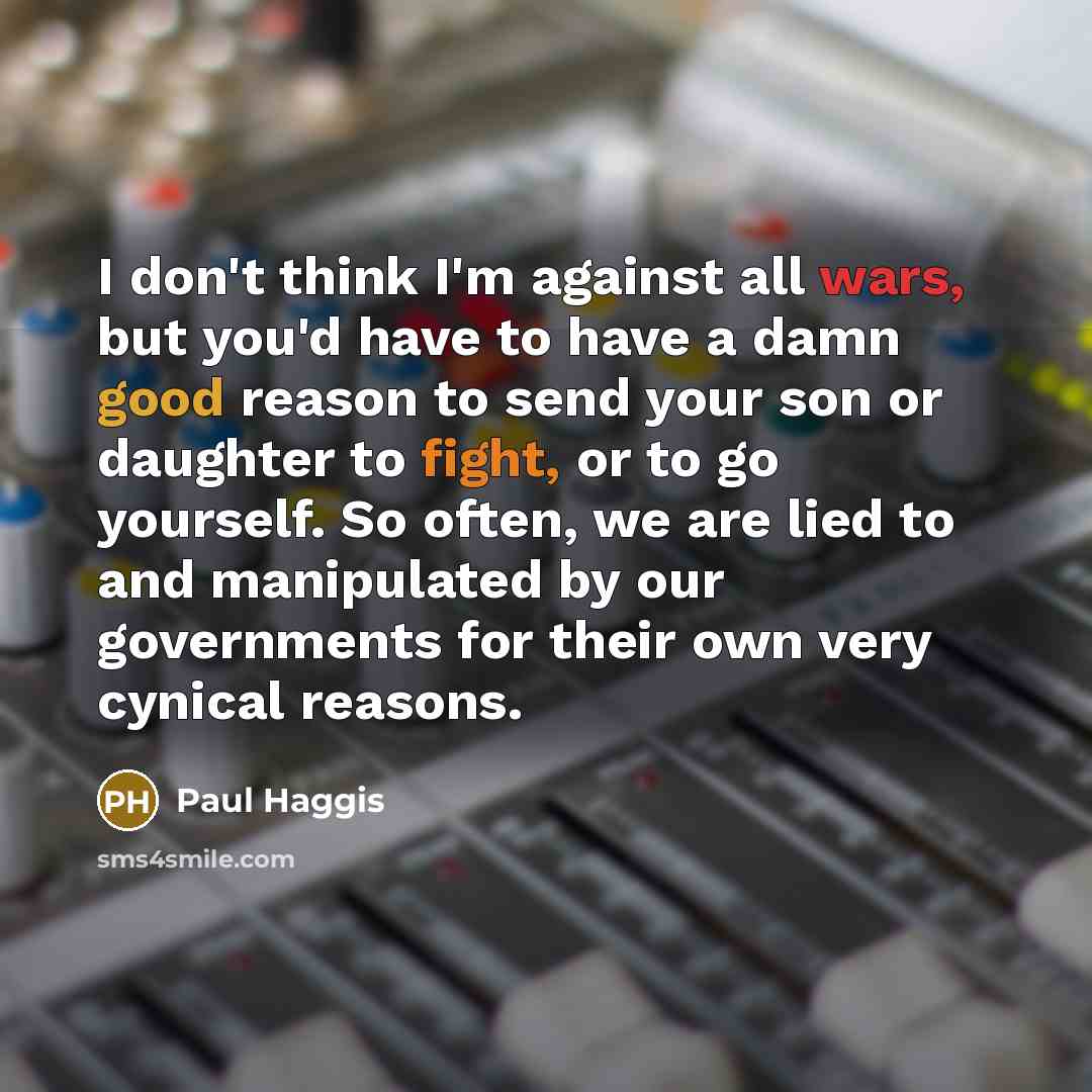 “I don't think I'm against all wars, but you'd have…” quote by Paul Haggis