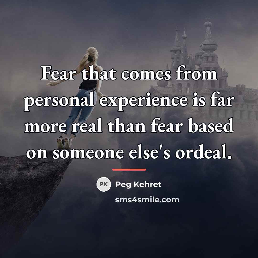 “Fear that comes from personal experience is far more real…” quote by Peg Kehret