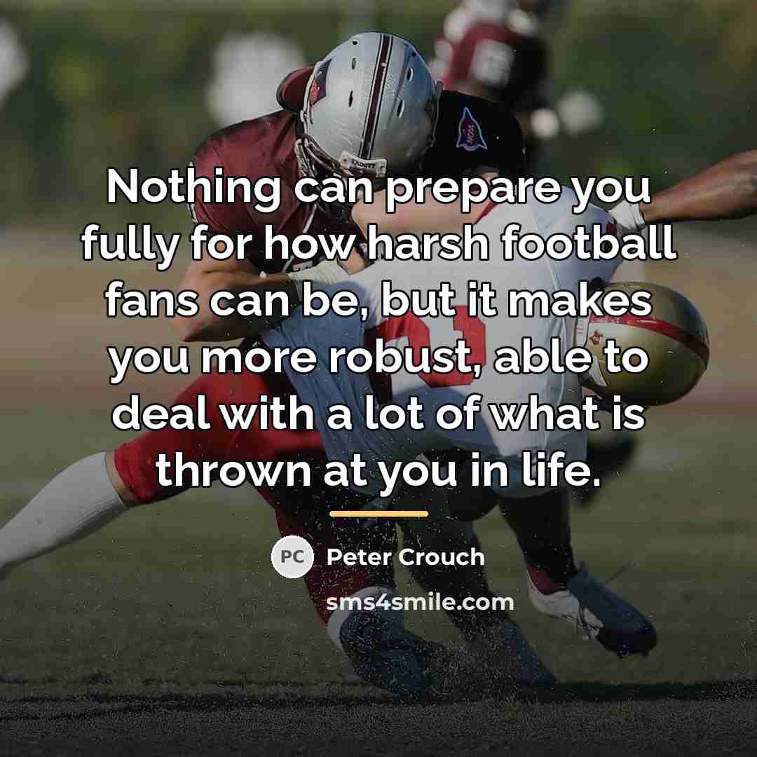 “Nothing can prepare you fully for how harsh football fans…” quote by Peter Crouch