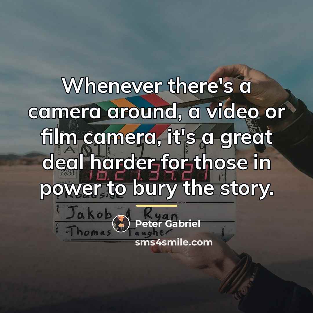 “Whenever there's a camera around, a video or film camera,…” quote by Peter Gabriel
