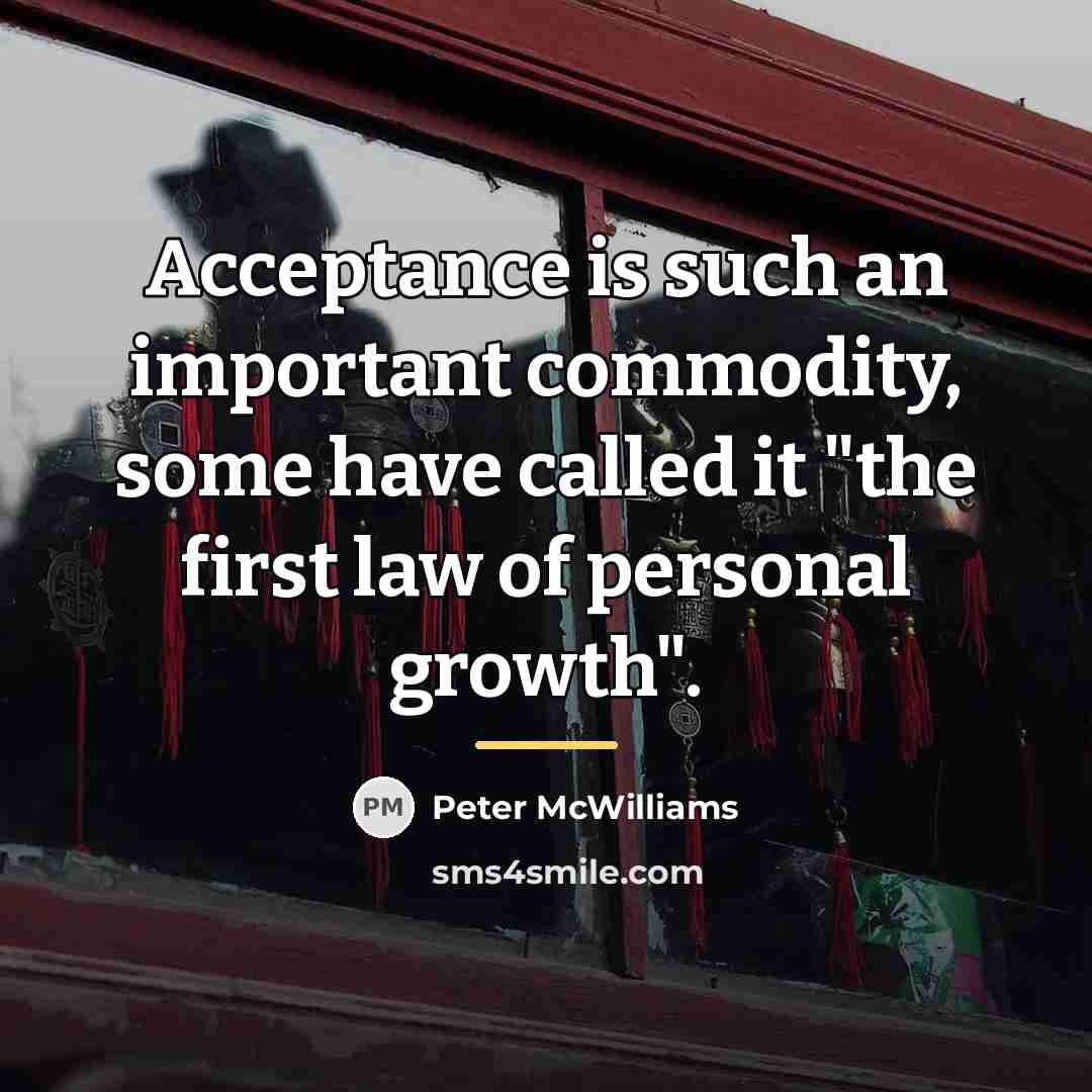 “Acceptance is such an important commodity, some have called it…” quote by Peter McWilliams