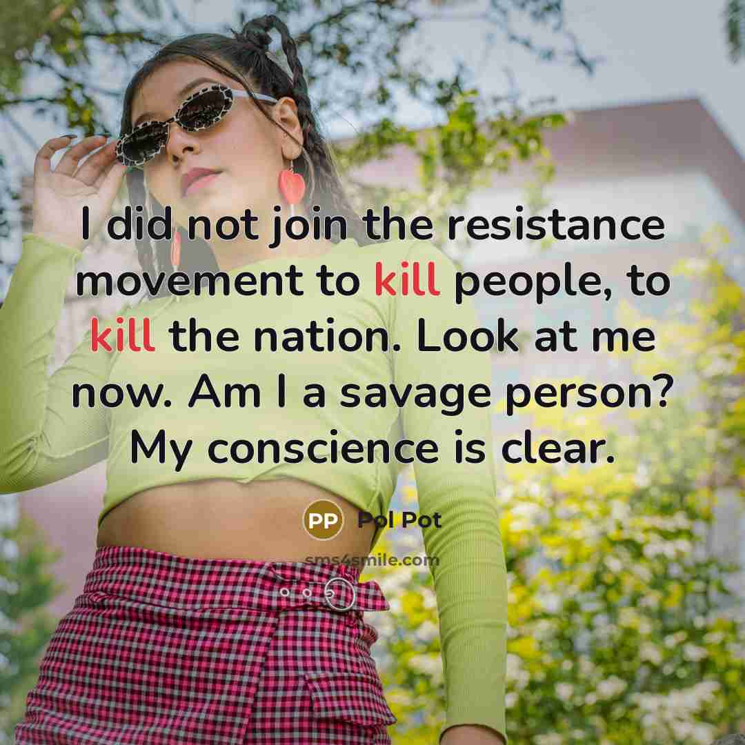 “I did not join the resistance movement to kill people,…” quote by Pol Pot