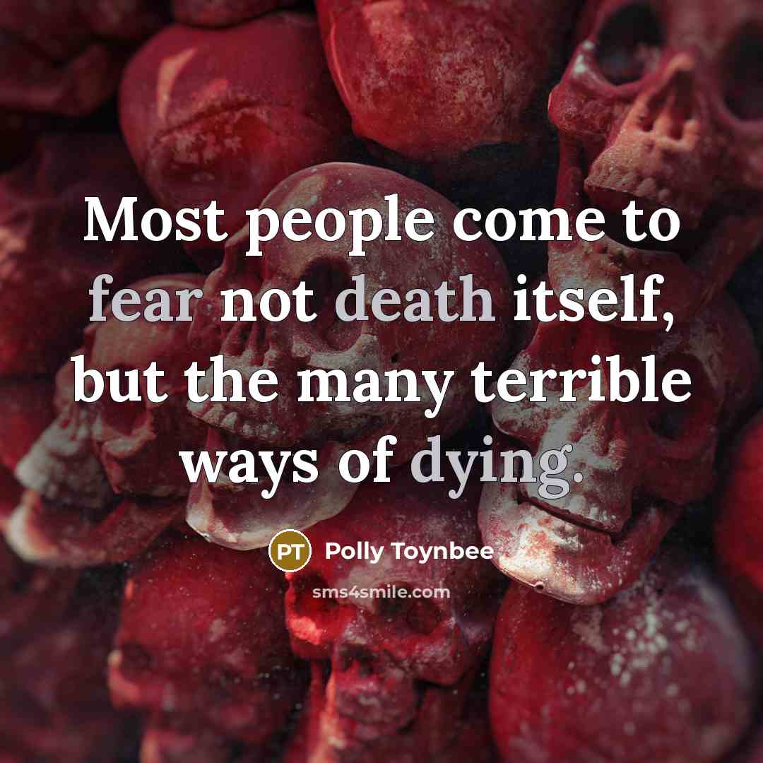 “Most people come to fear not death itself, but the…” quote by Polly Toynbee