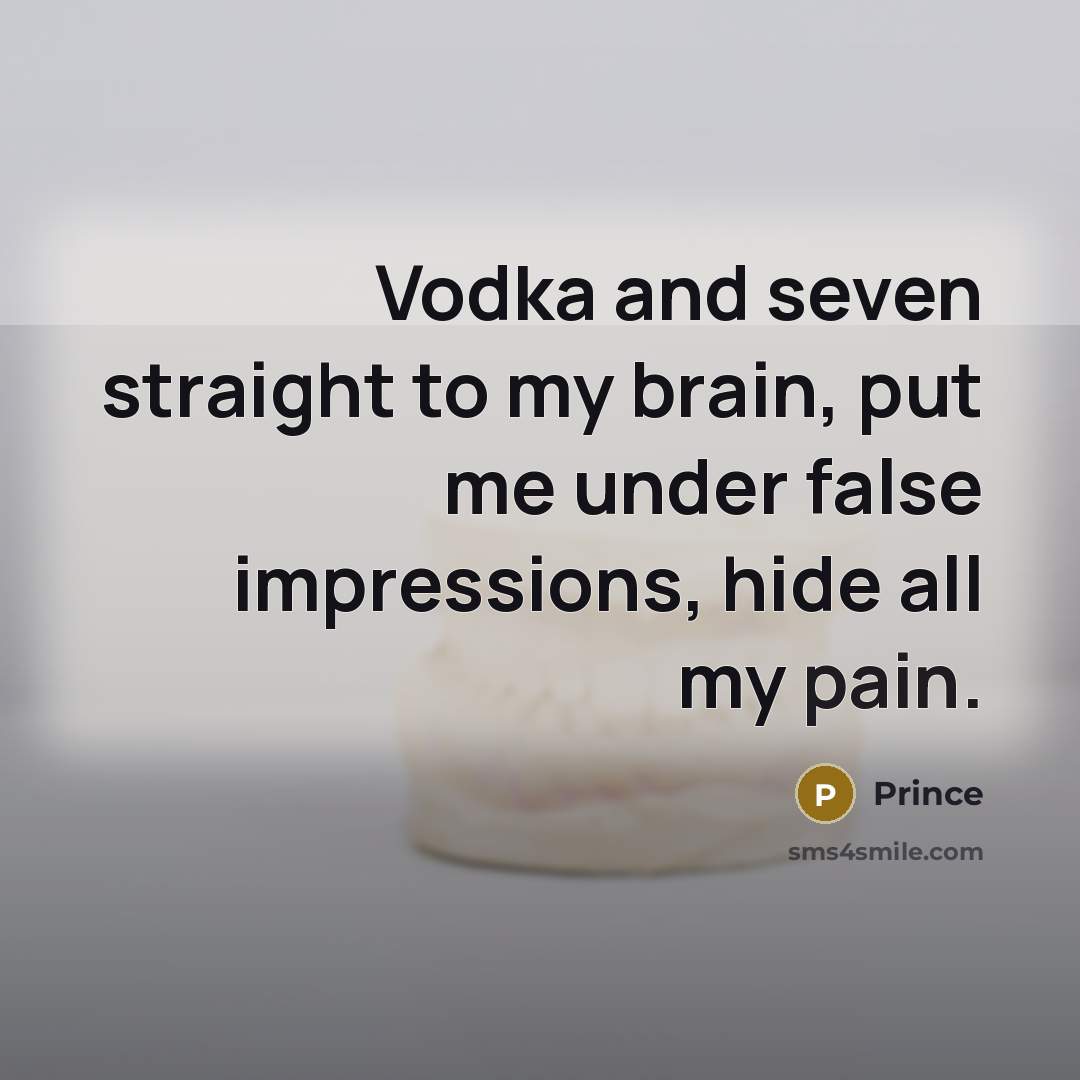 “Vodka and seven straight to my brain, put me under…” quote by Prince