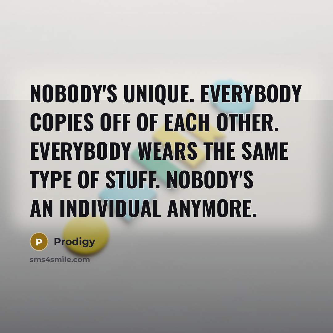 “Nobody's unique. Everybody copies off of each other. Everybody wears…” quote by Prodigy