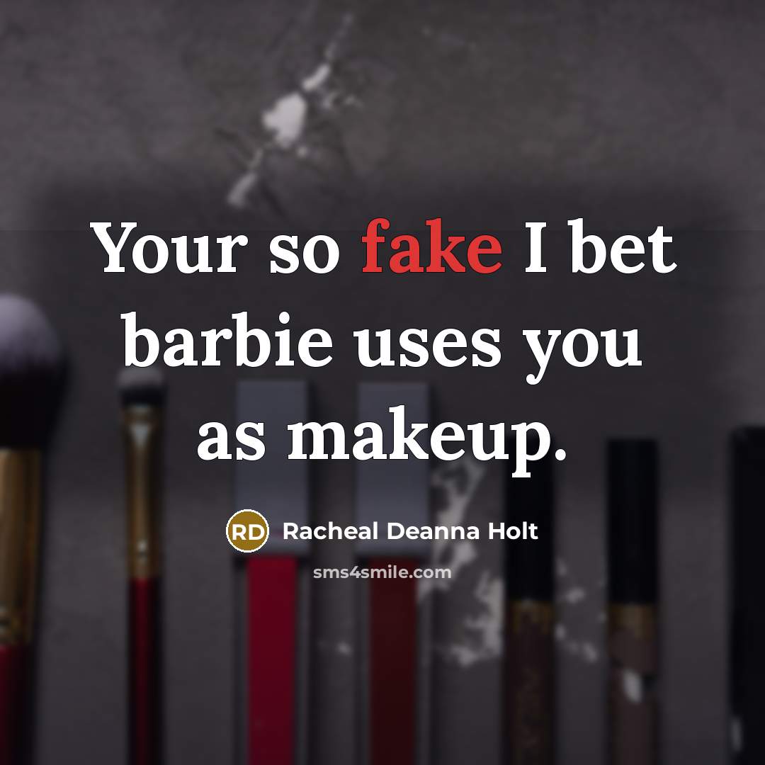 “Your so fake I bet barbie uses you as makeup.” quote by Racheal Deanna Holt