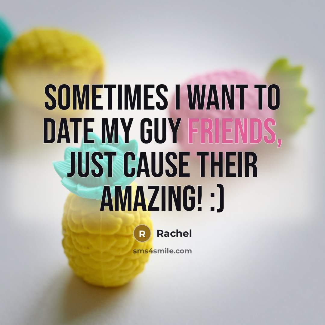 “Sometimes I want to date my guy friends, just cause…” quote by Rachel