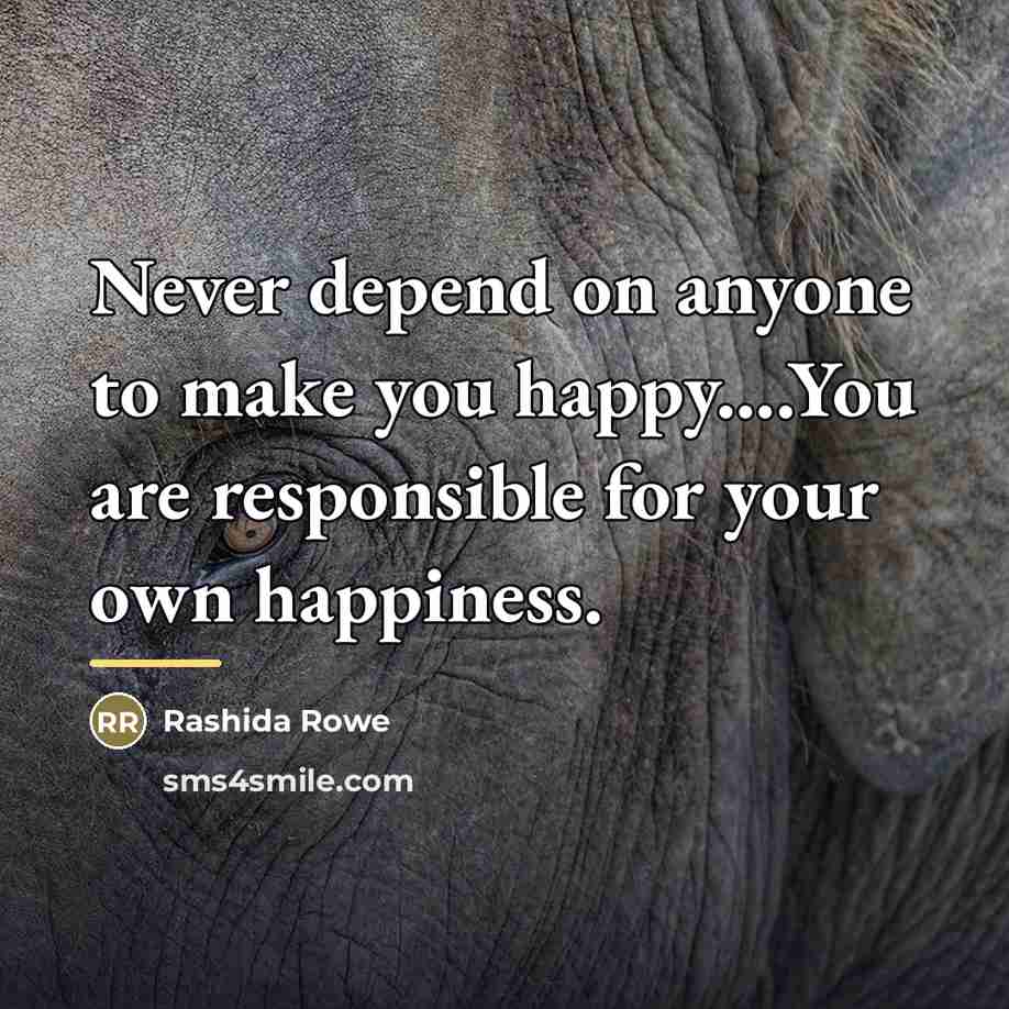 “Never depend on anyone to make you happy....You are responsible…” quote by Rashida Rowe