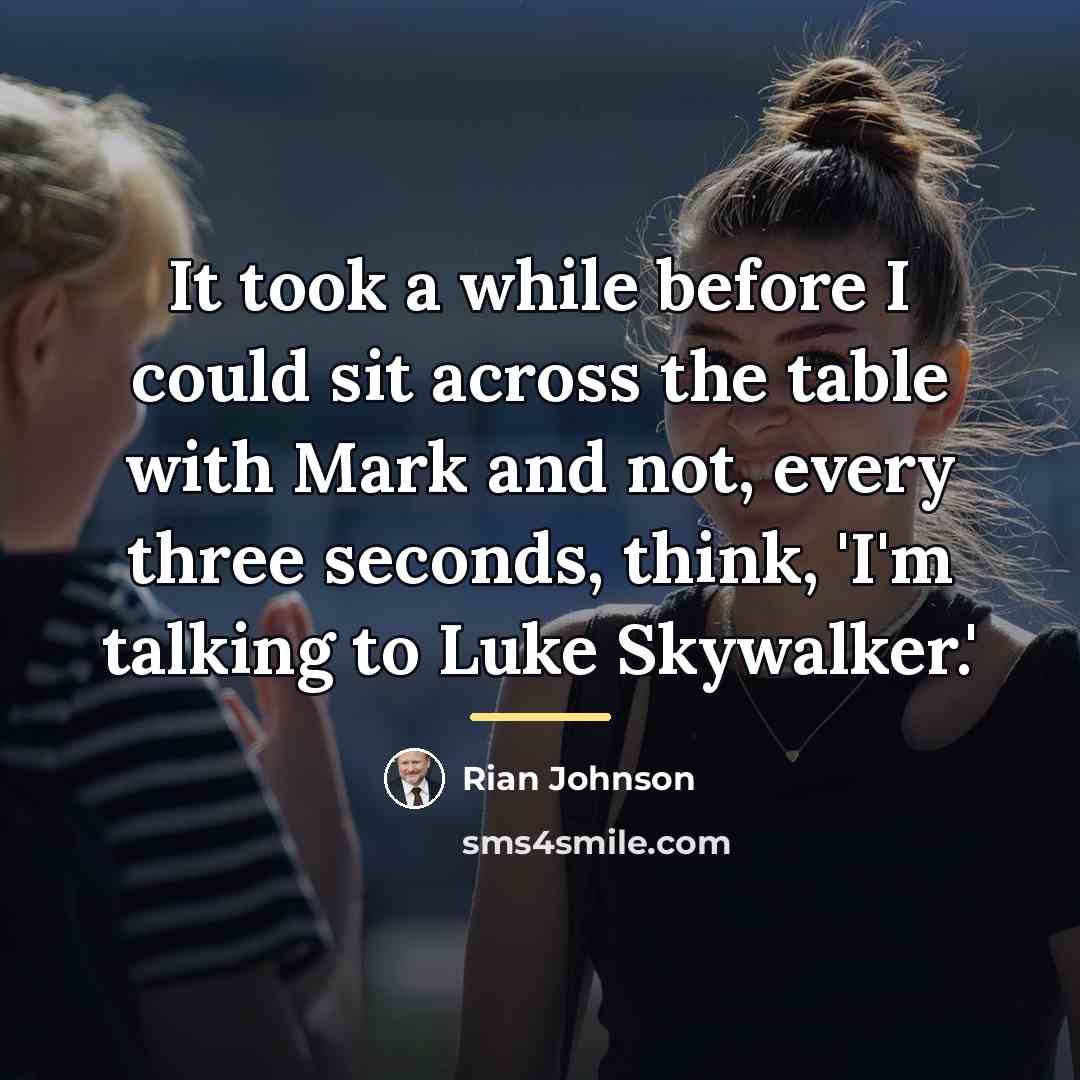 “It took a while before I could sit across the…” quote by Rian Johnson