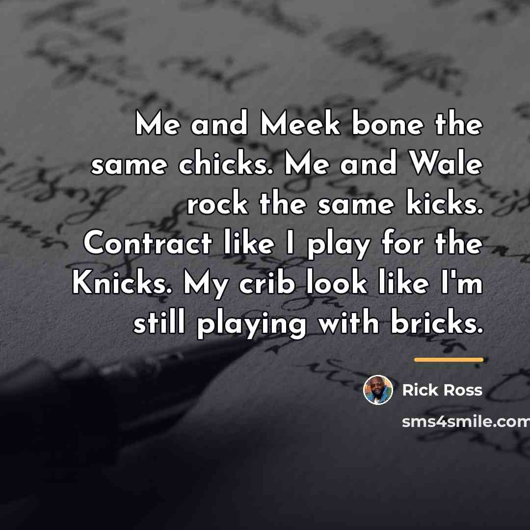 “Me and Meek bone the same chicks. Me and Wale…” quote by Rick Ross