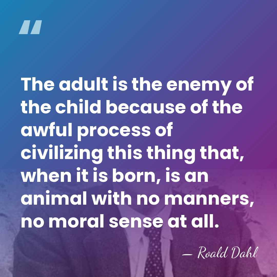 The adult is the enemy of the child because of the awful&hellip; - Roald Dahl
