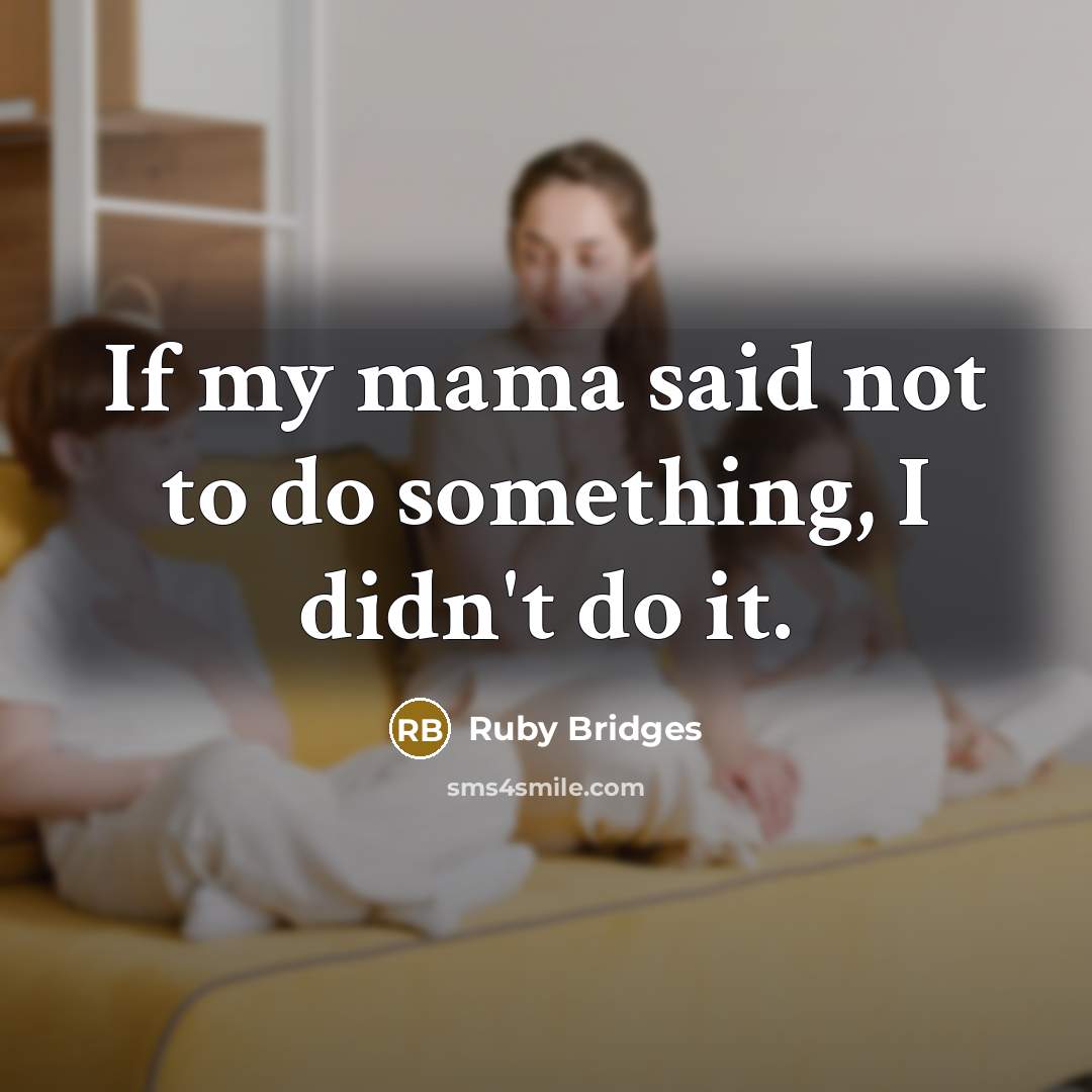 “If my mama said not to do something, I didn't…” quote by Ruby Bridges