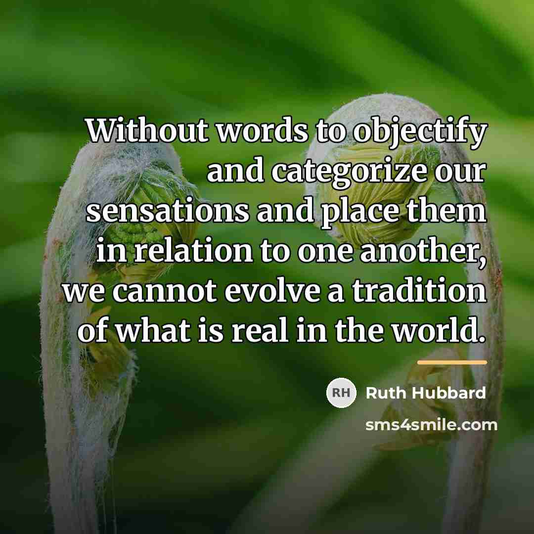 “Without words to objectify and categorize our sensations and place…” quote by Ruth Hubbard