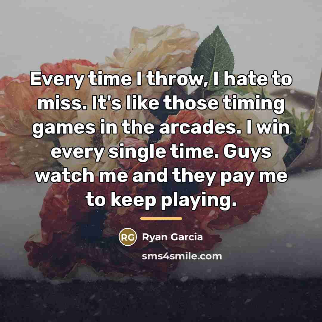 “Every time I throw, I hate to miss. It's like…” quote by Ryan Garcia