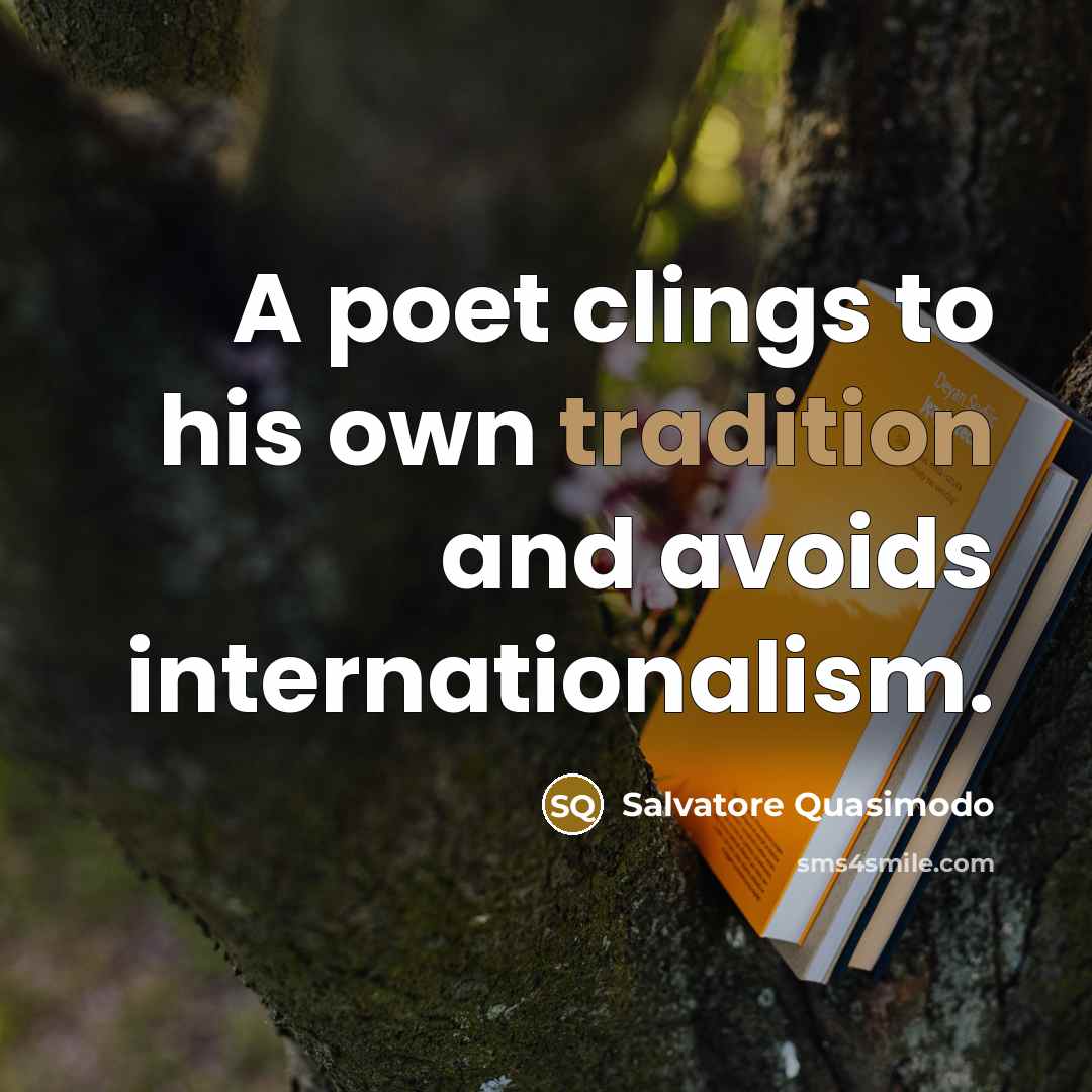 “A poet clings to his own tradition and avoids internationalism.…” quote by Salvatore Quasimodo