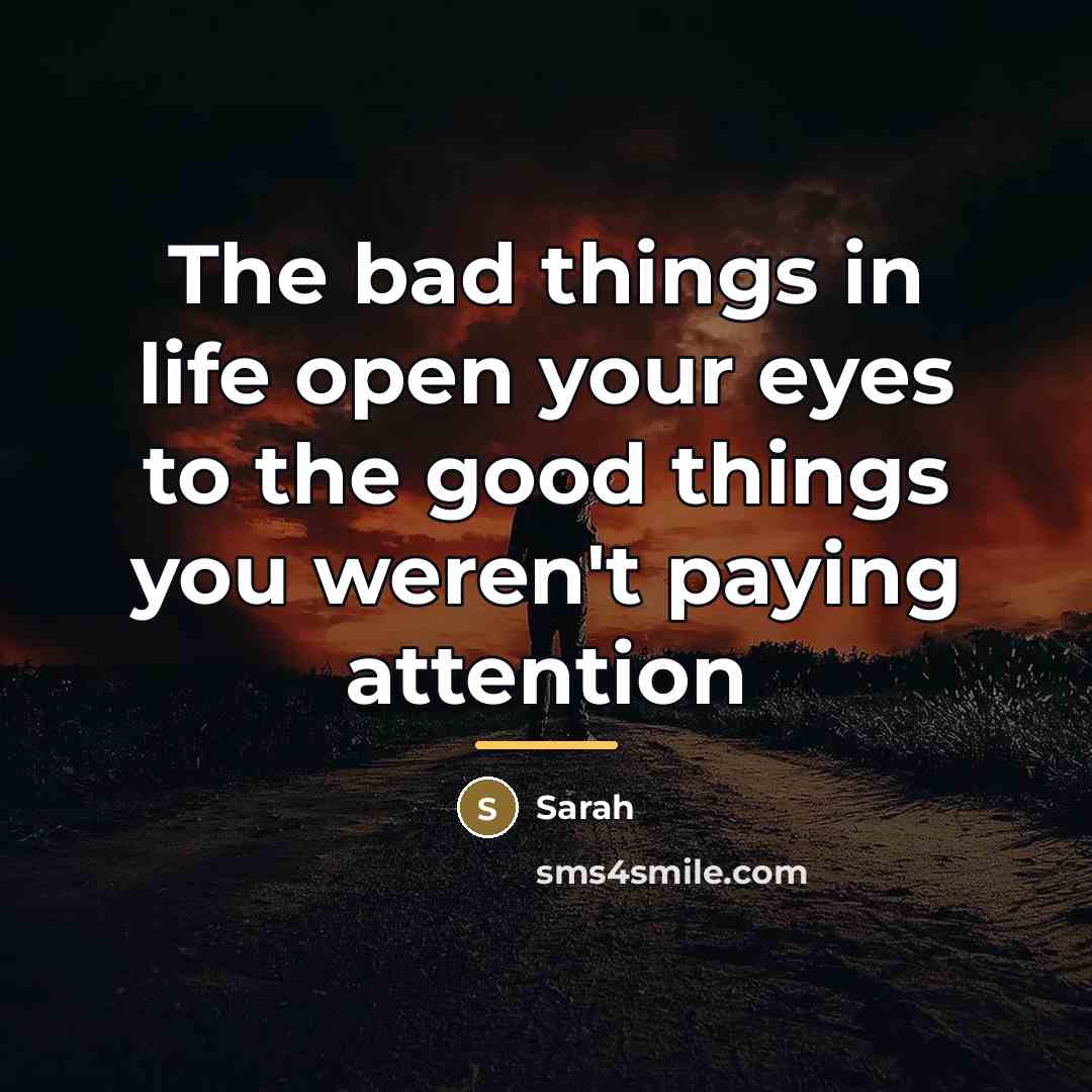 “The bad things in life open your eyes to the…” quote by Sarah