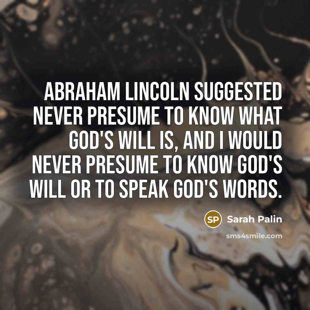 “Abraham Lincoln suggested never presume to know what God's will…” quote by Sarah Palin