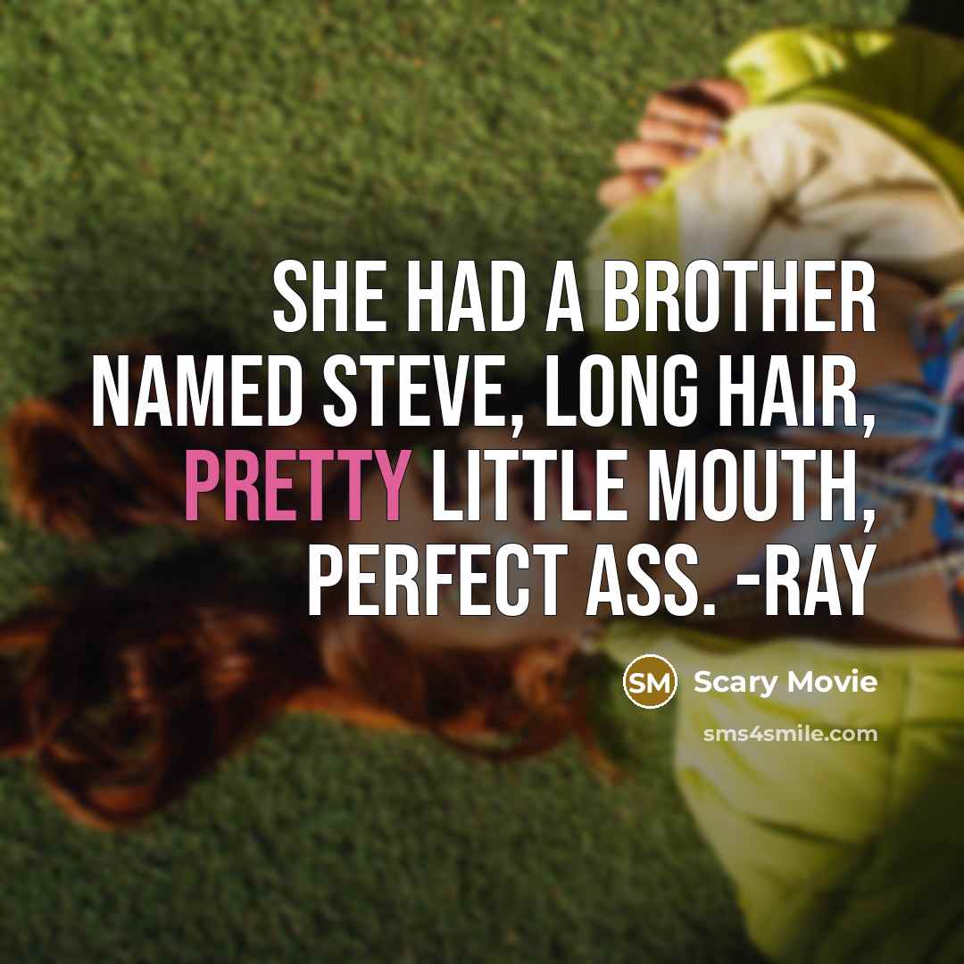 “She had a brother named Steve, long hair, pretty little mouth, perfect ass. -Ray” quote by Scary Movie