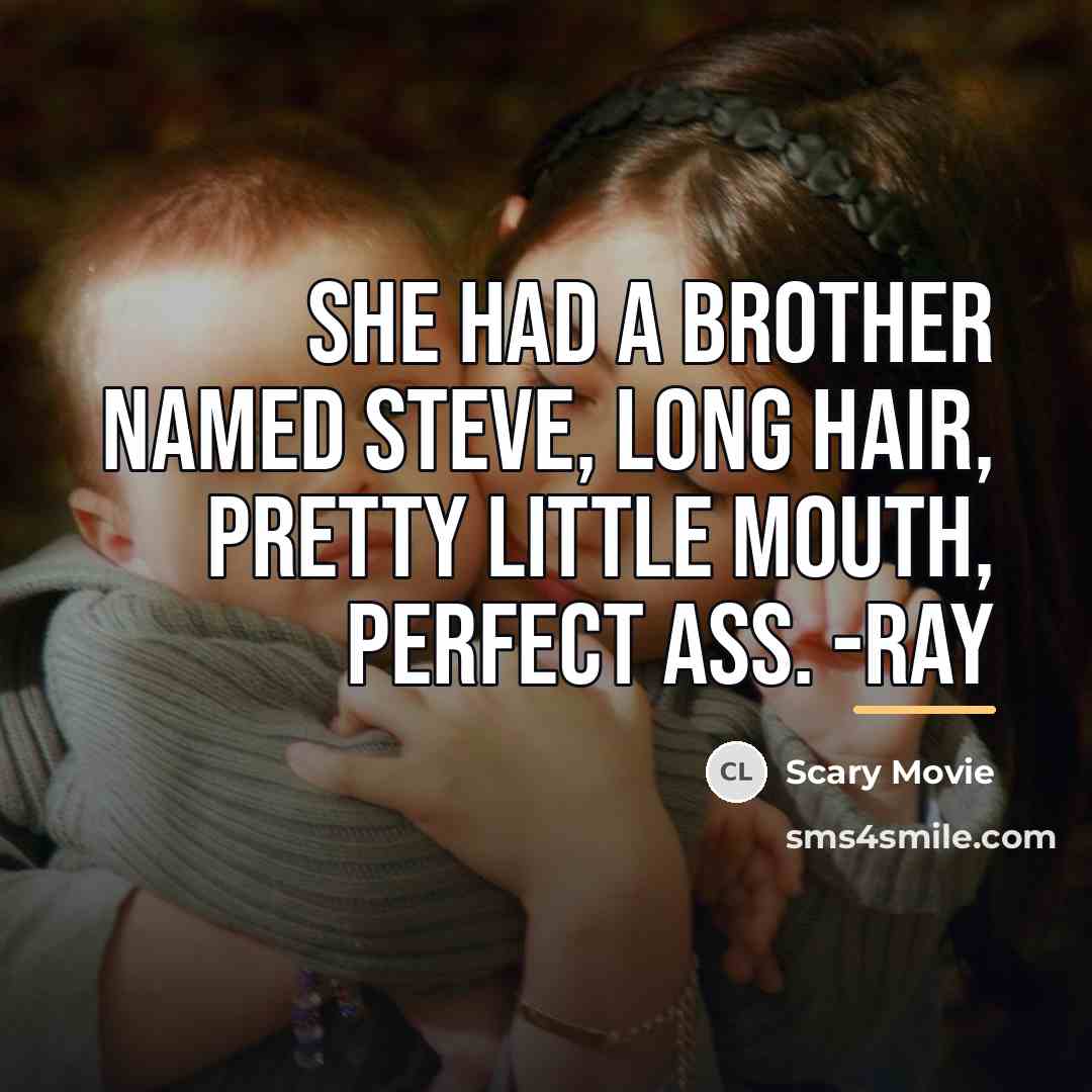 “She had a brother named Steve, long hair, pretty little…” quote by Scary Movie