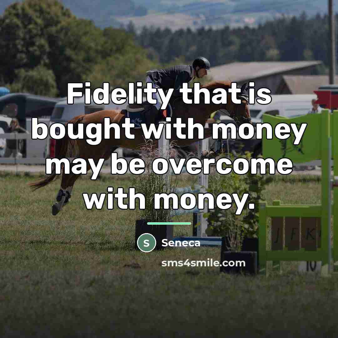 “Fidelity that is bought with money may be overcome with…” quote by Seneca