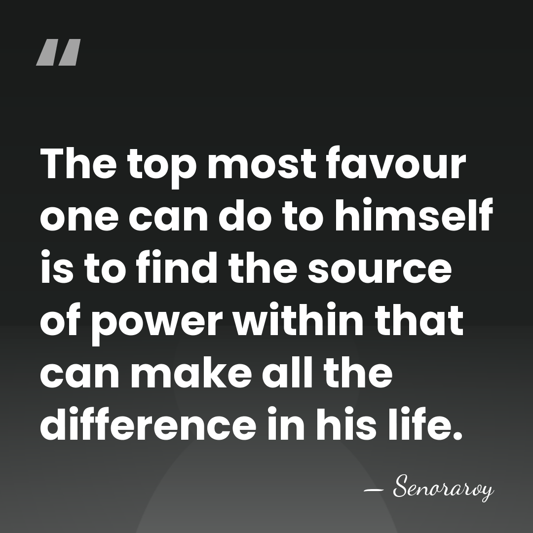 The top most favour one can do to himself is to find&hellip; - Senoraroy