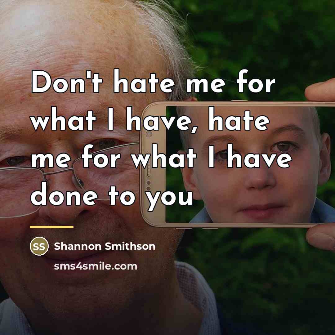 “Don't hate me for what I have, hate me for…” quote by Shannon Smithson
