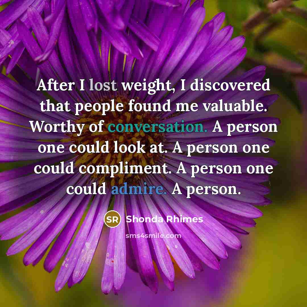 “After I lost weight, I discovered that people found me…” quote by Shonda Rhimes
