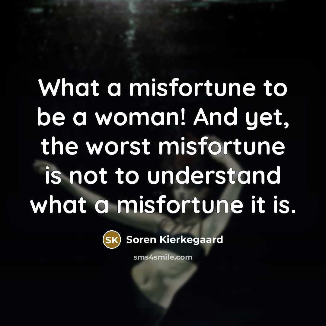 “What a misfortune to be a woman! And yet, the…” quote by Soren Kierkegaard