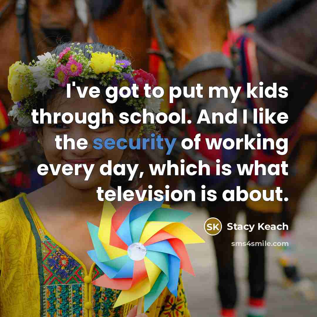 “I've got to put my kids through school. And I…” quote by Stacy Keach