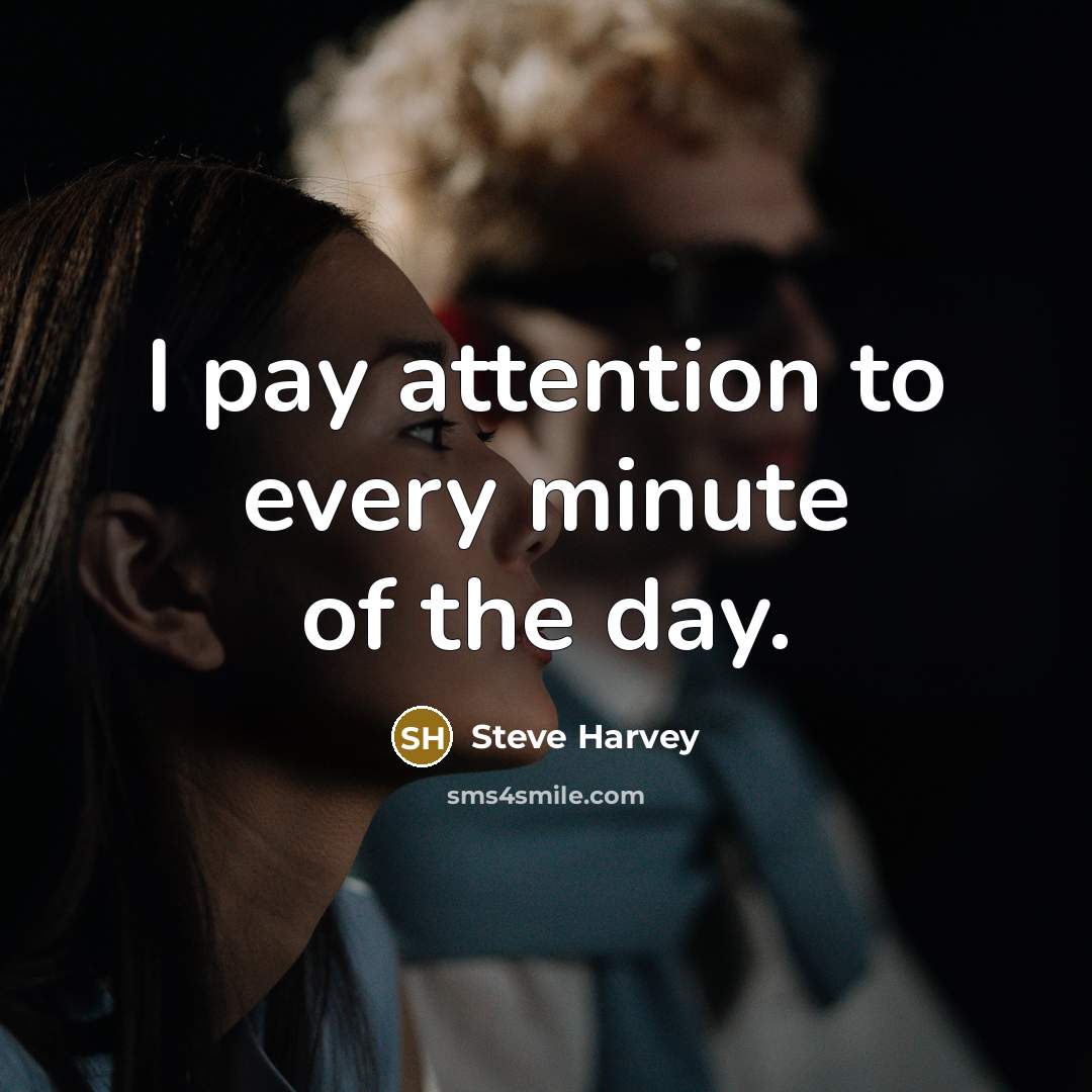 “I pay attention to every minute of the day.…” quote by Steve Harvey