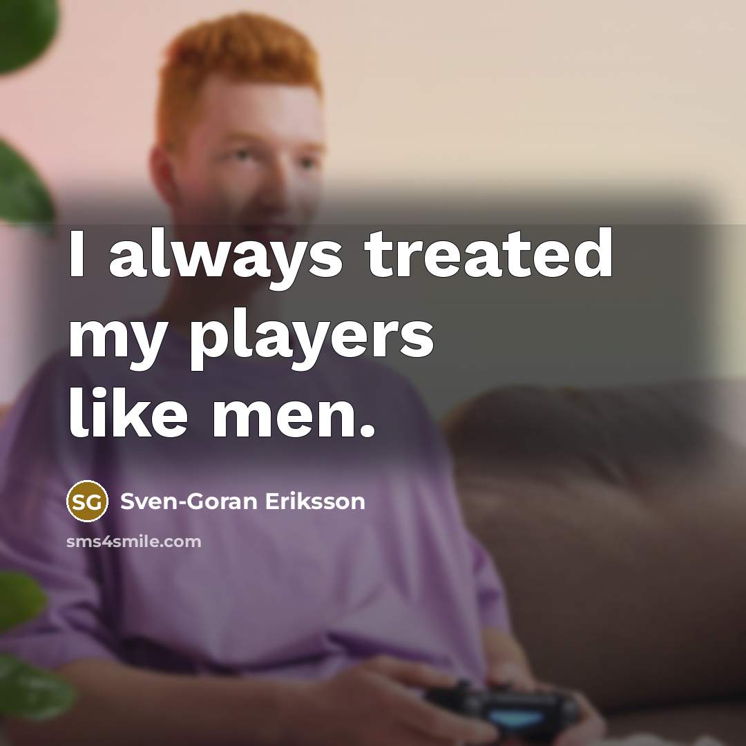“I always treated my players like men.…” quote by Sven-Goran Eriksson