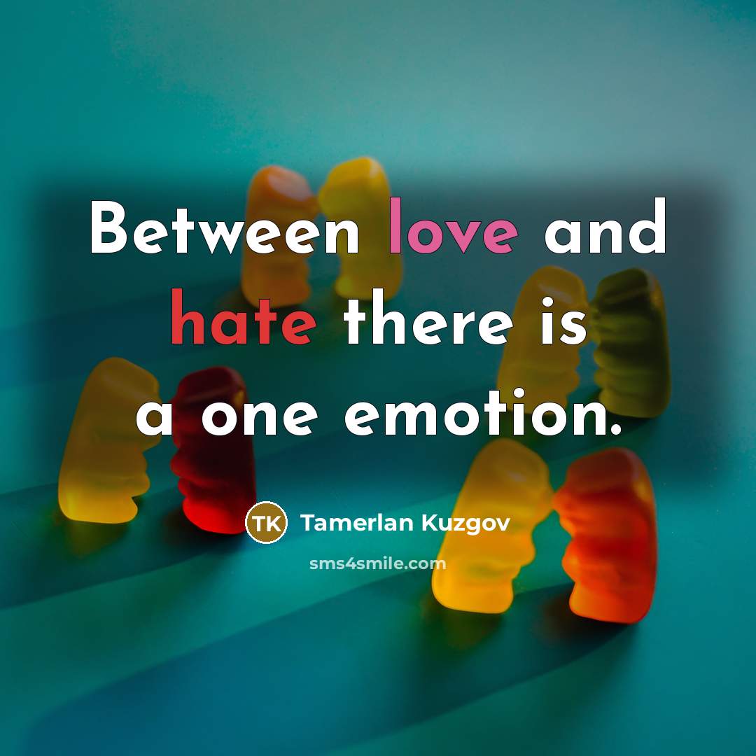“Between love and hate there is a one emotion.” quote by Tamerlan Kuzgov