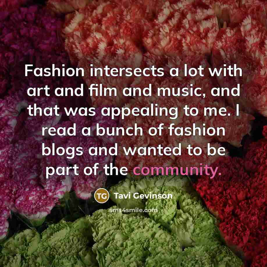 “Fashion intersects a lot with art and film and music,…” quote by Tavi Gevinson