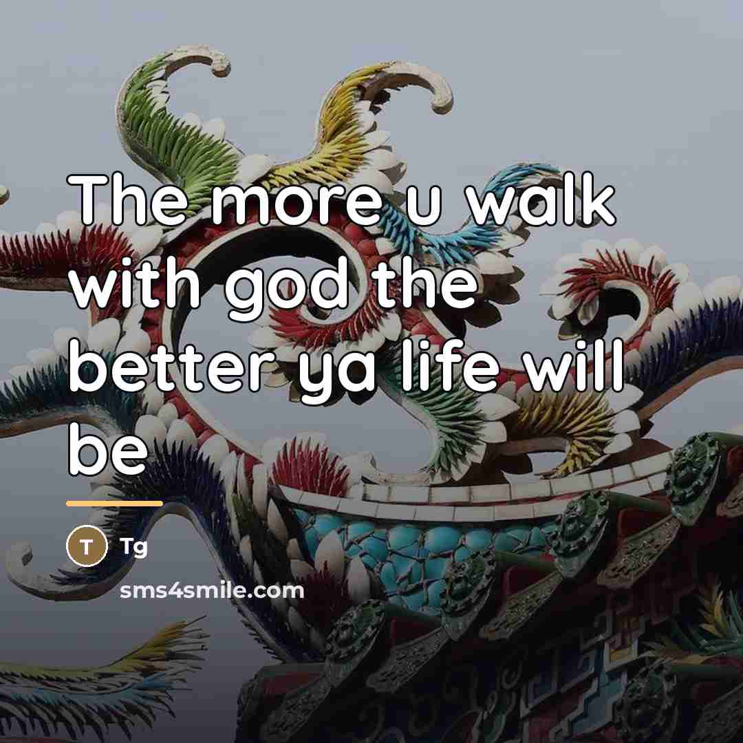 “The more u walk with god the better ya life…” quote by Tg