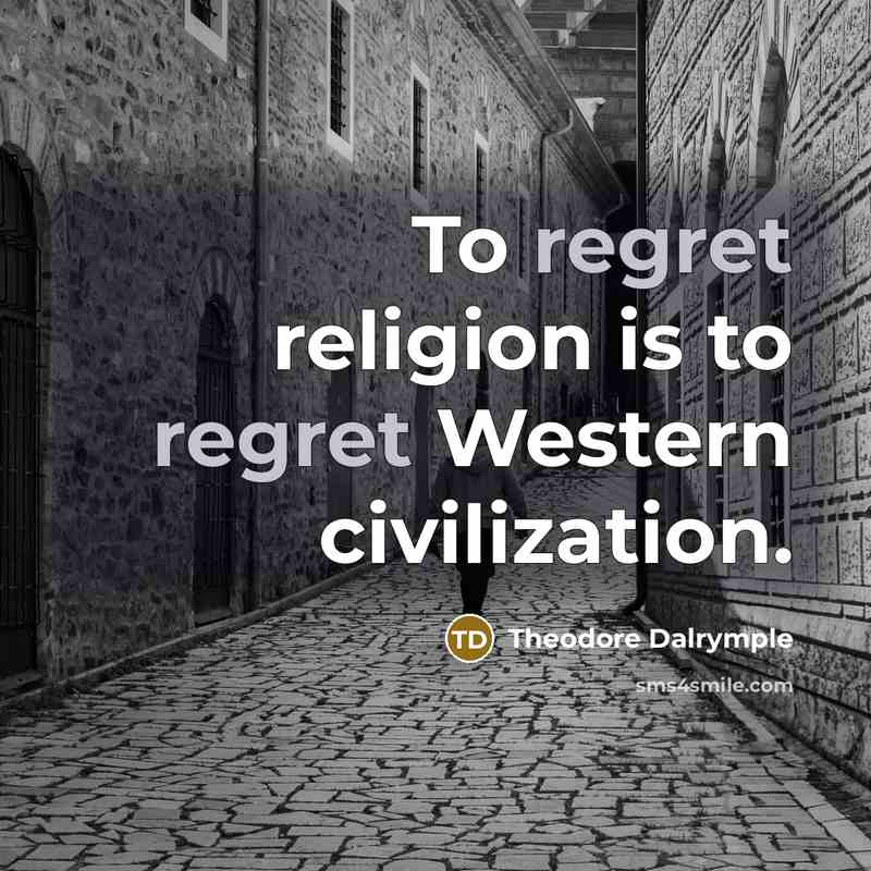 “To regret religion is to regret Western civilization.…” quote by Theodore Dalrymple