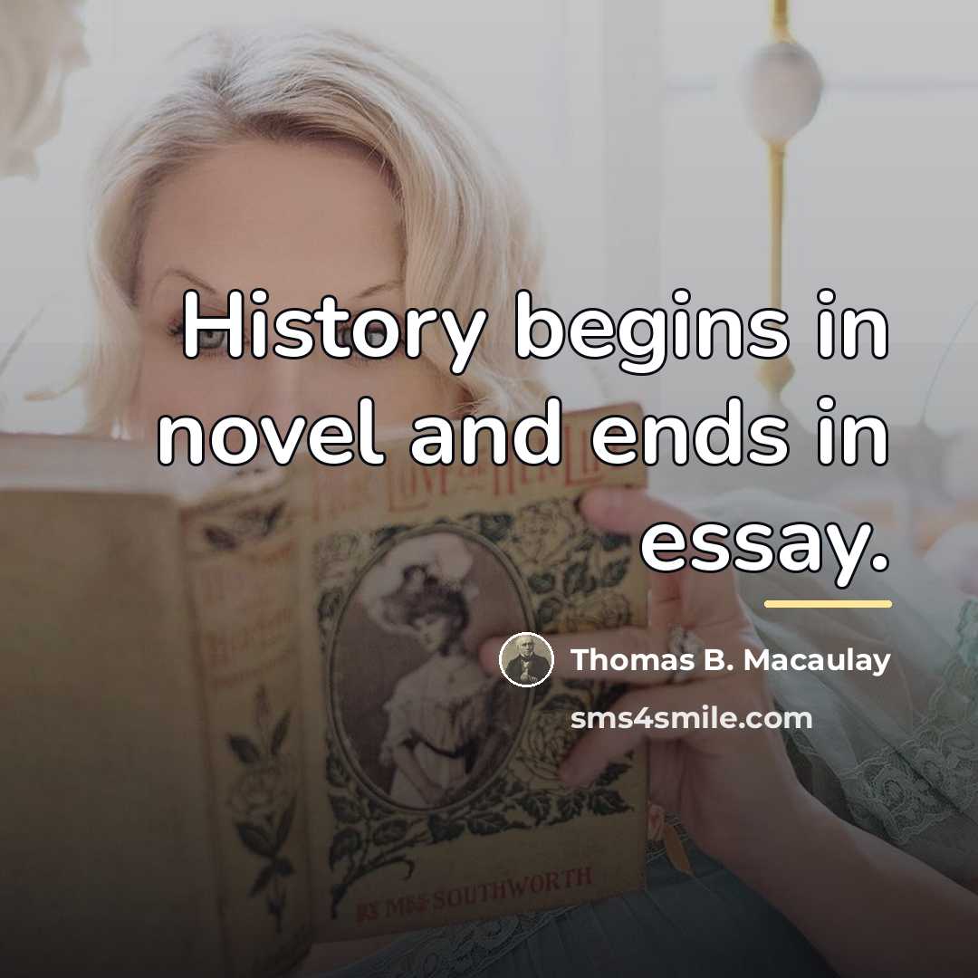 “History begins in novel and ends in essay.…” quote by Thomas B. Macaulay