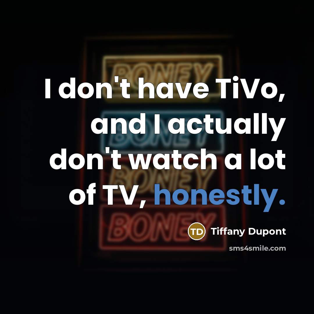 “I don't have TiVo, and I actually don't watch a…” quote by Tiffany Dupont